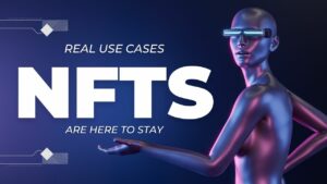 NFTs Are Here To Stay With These Real World Use Cases